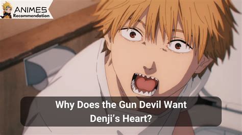 why gun devil want denji heart|Chainsaw Man: Why Is Gun Devil After Denjis。